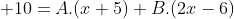  10=A.(x+5)+B.(2x-6)