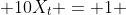  10X_t = 1 
