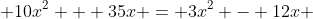  10x^2 + 35x = 3x^2 - 12x 