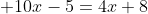  10x-5=4x+8