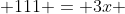  111 = 3x 