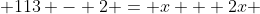  113 - 2 = x + 2x 