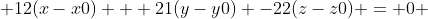  12(x-x0) + 21(y-y0) -22(z-z0) = 0 