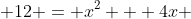  12 = x^2 + 4x 