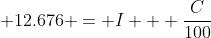  12.676 = I + \frac{C}{100}