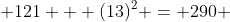  121 + (13)^2 = 290 