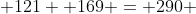  121+ 169 = 290 