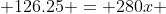  126.25 = 280x 