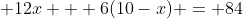  12x + 6(10-x) = 84