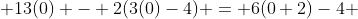  13(0) - 2(3(0)-4) = 6(0+2)-4 