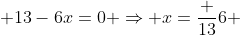  13-6x=0 \Rightarrow x=\frac {13}{6} 