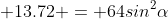  13.72 = 64sin^2\alpha