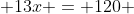  13x = 120 