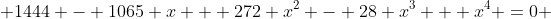  1444 - 1065 x + 272 x^2 - 28 x^3 + x^4 =0 