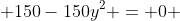  150-150y^2 = 0 