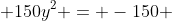  150y^2 = -150 