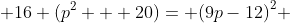  16 (p^2 + 20)= {(9p-12)}^2 