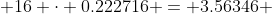  16 \cdot 0.222716 = 3.56346 