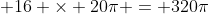  16 \times 20\pi = 320\pi