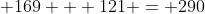  169 + 121 = 290