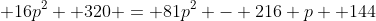  16p^2 +320 = 81p^2 - 216 p +144
