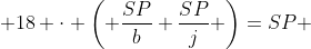  18 \cdot \left( \frac{SP}{b}+\frac{SP}{j} \right)=SP 