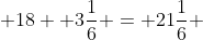  18+ 3\frac{1}{6} = 21\frac{1}{6} 
