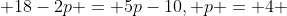  18-2p = 5p-10, p = 4 
