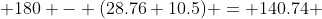  180 - (28.76+10.5) = 140.74 