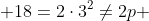  18=2\cdot3^2\neq2p 