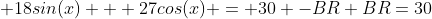  18sin(x) + 27cos(x) = 30 -BR+BR=30