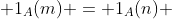  1_A(m) = 1_A(n) 