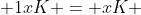  1xK = xK 