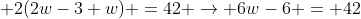  2(2w-3+w) =42 \rightarrow 6w-6 = 42