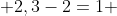  2,3-2=1 