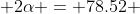  2\alpha = 78.52 