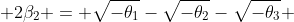  2\beta_2 = \sqrt{-\theta_1}-\sqrt{-\theta_2}-\sqrt{-\theta_3} 