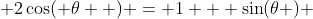  2\cos( \theta  ) = 1 + \sin(\theta ) 