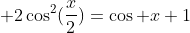  2\cos^2(\frac{x}{2})=\cos x+1