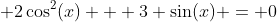  2\cos^2(x) + 3 \sin(x) = 0