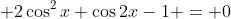  2\cos^2x+\cos2x-1 = 0
