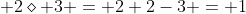  2\diamond 3 = 2+2-3 = 1