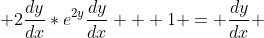  2\frac{dy}{dx}*e^{2y}\frac{dy}{dx} + 1 = \frac{dy}{dx} 