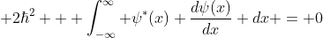 2\hbar^2   \int_{-\infty}^{\infty} \psi^*(x) \frac{d\psi(x)}{dx} dx = 0