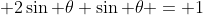  2\sin \theta \sin \theta = 1
