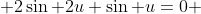  2\sin 2u+\sin u=0 