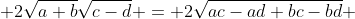 2\sqrt{a+b}\sqrt{c-d} = 2\sqrt{ac-ad+bc-bd} 