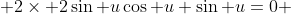  2\times 2\sin u\cos u+\sin u=0 