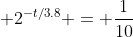  2^{-t/3.8} = \frac{1}{10}