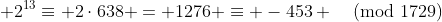  2^{13}\equiv 2\cdot638 = 1276 \equiv -453 \pmod{1729}